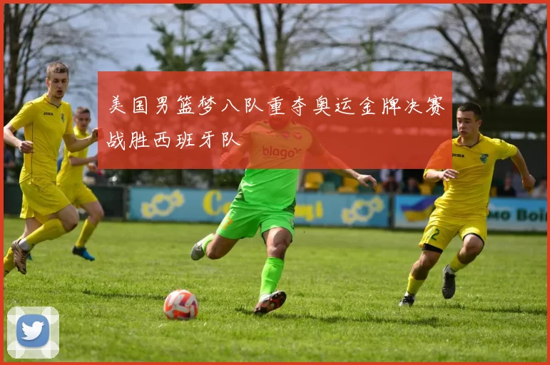 美国男篮梦八队重夺奥运金牌决赛战胜西班牙队