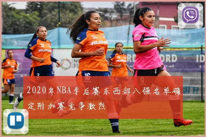 2020年NBA季后赛东西部八强名单确定附加赛竞争激烈